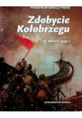 Okładka książki Zdobycie Kołobrzegu. 18 marca 1945 r. Hieronim Kroczyński