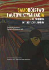 Okładka książki Samobójstwo i autowiktymizacja jako problem interdyscyplinarny Sylwia Przewoźnik