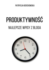 Okładka książki Produktywność. Najlepsze wpisy z bloga Patrycja Kierzkowska