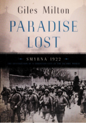 Paradise Lost: Smyrna 1922 - The Destruction of a Christian City in the Islamic World
