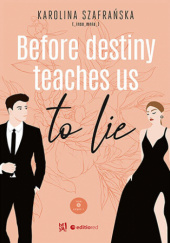 Okładka książki Before destiny teaches us to lie. Część pierwsza Karolina Szafrańska