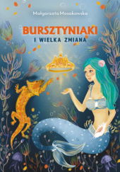 Okładka książki Bursztyniaki i Wielka Zmiana Małgorzata Mosakowska