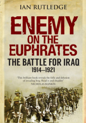 Okładka książki Enemy on the Euphrates: The Battle for Iraq 1914–1921 Ian Rutledge