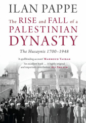 Okładka książki The Rise and Fall of a Palestinian Dynasty: The Husaynis 1700–1948 Ilan Pappe