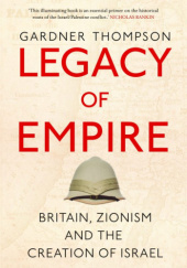 Okładka książki Legacy of Empire: Britain, Zionism and the Creation of Israel Gardner Thompson
