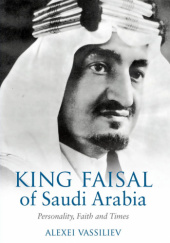 Okładka książki King Faisal: Personality, Faith and Times Aleksiej Wasiljew