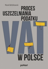 Okładka książki Proces uszczelniania podatku VAT w Polsce Marek Bełdzikowski