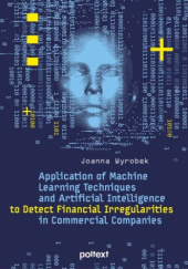 Okładka książki Application of Machine Learning Techniques and Artificial Intelligence to Detect Financial Irregularities in Commercial Companies Joanna Wyrobek