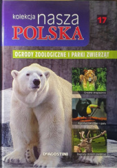 Okładka książki Kolekcja Nasza Polska - Ogrody zoologiczne i parki zwierząt praca zbiorowa