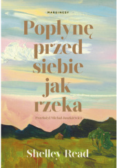 Okładka książki Popłynę przed siebie jak rzeka Shelley Read
