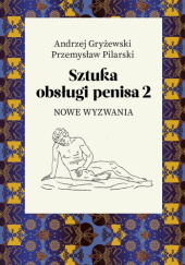 Okładka książki Sztuka obsługi penisa 2. Nowe wyzwania Andrzej Gryżewski, Przemysław Pilarski
