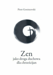 Okładka książki Zen jako droga duchowa dla chrześcijan Piotr Goniszewski