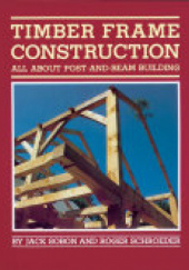 Okładka książki Timber Frame Construction: All About Post-and-Beam Building Przednia okładka Jack A. Sobon, Roger Schroeder Jack Sobon