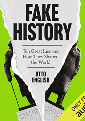 Okładka książki Fake History. Ten Great Lies and How They Shaped the World Otto English