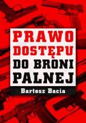 Okładka książki Prawo dostępu do broni palnej Bartosz Bacia