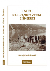 Okładka książki Tatry. Na granicy życia i śmierci Maciej Kwaśniewski