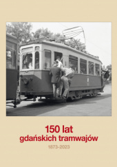 Okładka książki 150 lat gdańskich tramwajów 1873-2023 Dariusz Łazarski, Mariusz Uziębło