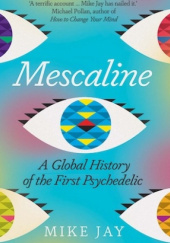 Okładka książki Mescaline: A Global History of the First Psychedelic Mike Jay
