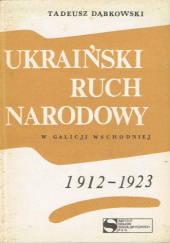 Okładka książki Ukraiński ruch narodowy w Galicji Wschodniej 1912-1923 autora Tadeusz Dąbkowski, 