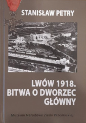Okładka książki Lwów 1918. Bitwa o Dworzec Główny Stanisław Petry