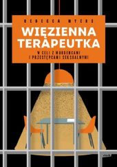 Okładka książki Więzienna terapeutka. W celi z mordercami i przestępcami seksualnymi Rebecca Myers