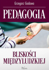 Okładka książki Pedagogia bliskości międzyludzkiej Grzegorz Godawa