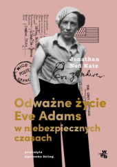Okładka książki Odważne życie Eve Adams w niebezpiecznych czasach Jonathan Ned Katz