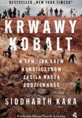 Okładka książki Krwawy kobalt. O tym, jak krew Kongijczyków zasila naszą codzienność Siddharth Kara