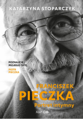 Okładka książki Franciszek Pieczka. Portret intymny Katarzyna Stoparczyk