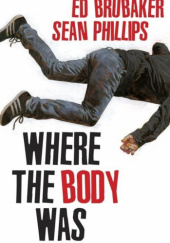 Okładka książki Where The Body Was Ed Brubaker, Sean Phillips