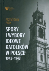 Okładka książki Spory i wybory ideowe katolików Polsce 1942-1948 Przemysław Pazik