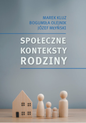Okładka książki Społeczne konteksty rodziny Marek Kluz, Józef Młyński, Bogumiła Olejnik