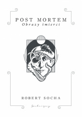 Okładka książki POST MORTEM Obrazy śmierci Robert Socha