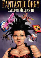 Okładka książki Fantastic Orgy Carlton Mellick III