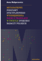 Okładka książki Metanaukowe podstawy dyscyplinowego wyodrębnienia nauki o translacji w świetle dyskursu badaczy polskich Anna Małgorzewicz