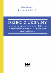 Okładka książki DZIECI Z UKRAINY – pomoc, integracja i wsparcie edukacyjne w przedszkolu, w szkole i w instytucjach samorządowych Zuzanna Zbróg