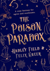 Okładka książki The Poison Paradox: A Cozy Fantasy for Ogres and Sunbeams Hadley Field, Felix A. Green