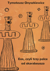 Okładka książki Eos, czyli trzy palce od skarabeusza Tymoteusz Onyszkiewicz