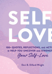 Okładka książki Self-Love: 100+ Quotes, Reflections, and Activities to Help You Uncover and Strengthen Your Self-Love Devi Dillard-Wright