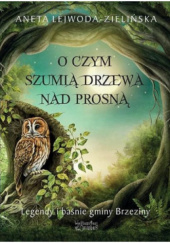 Okładka książki O czym szumią drzewa nad Prosną Aneta Lejwoda-Zielińska