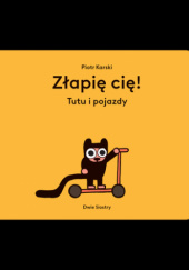 Okładka książki Złapię cię!  Tutu i pojazdy Piotr Karski