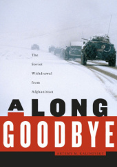Okładka książki A Long Goodbye: The Soviet Withdrawal from Afghanistan Artemy M. Kalinovsky