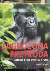 Okładka książki Zagrożona przyroda. Gatunki, które wkrótce wyginą. George C. McGavin