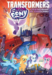 Okładka książki My Little Pony/Transformers: Friendship in Disguise! James Asmus, Ian Flynn, Jack Lawrence, Sam Maggs, Priscilla Tramontano