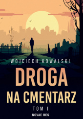 Okładka książki Droga na cmentarz Tom 1 Wojciech Kowalski