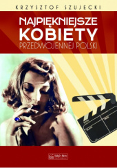 Okładka książki Najpiękniejsze kobiety przedwojennej Polski Krzysztof Szujecki