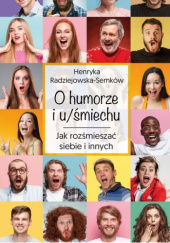 Okładka książki O humorze i u/śmiechu. Jak rozśmieszać siebie i innych Henryka Radziejowska-Semków