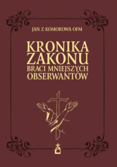 Okładka książki Kronika Zakonu Braci Mniejszych Obserwantów (1209-1536) Jan z Komorowa