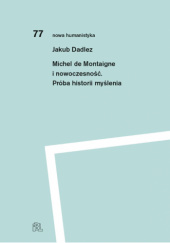 Okładka książki Michel de Montaigne i nowoczesność. Próba historii myślenia Jakub Dadlez