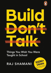 Okładka książki Build, Dont Talk: Things You Wish You Were Taught in School Raj Shamani